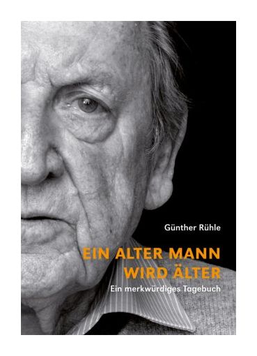 Günther Rühle. Ein alter Mann wird älter. Ein merkwürdiges Tagebuch