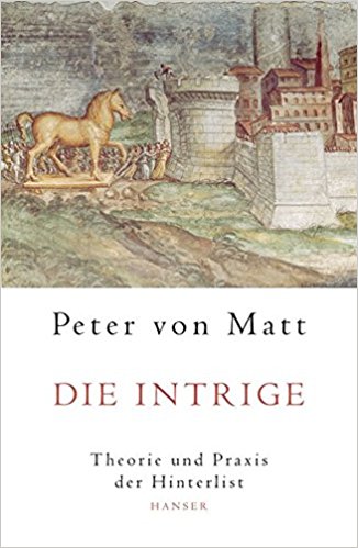 Peter von Matt. Die Intrige. Theorie und Praxis der Hinterlist