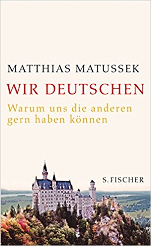 Matthias Matussek. Wir Deutschen. Warum die anderen uns gern haben können