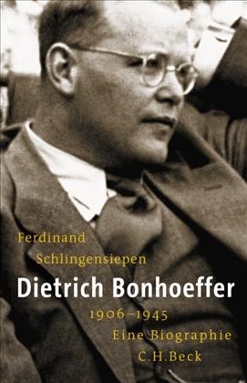 Ferdinand Schliegensiepen. Dietrich Bonhoeffer 1906 -1945. Eine Biographie