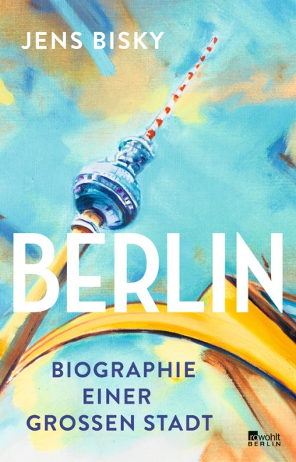 Jens Bisky. Berlin. Biographie einer großen Stadt