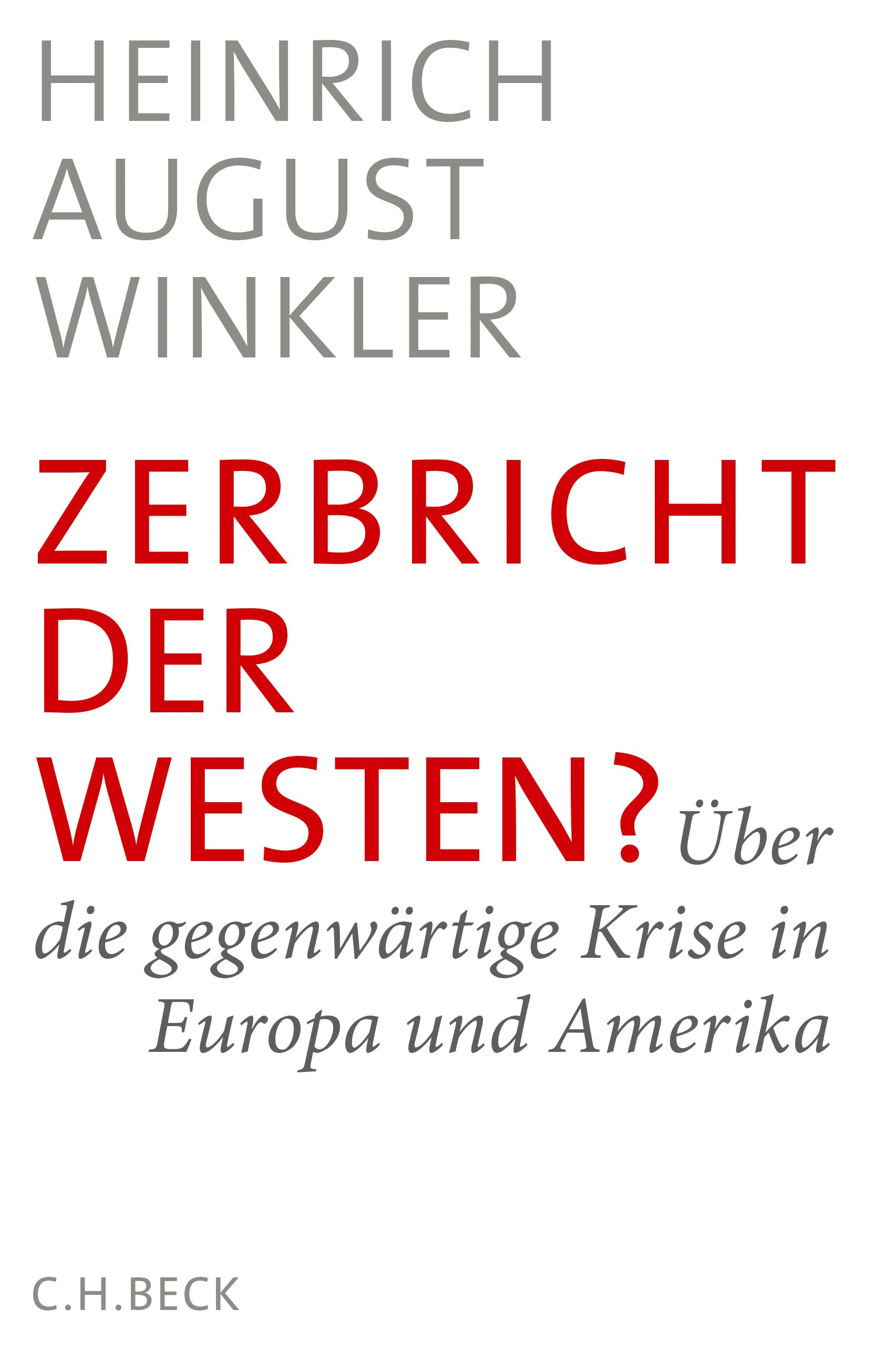 Heinrich August Winkler. Zerbricht der Westen? Über die gegenwärtige Krise in Europa und Amerika